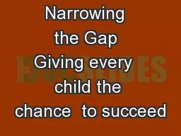Narrowing  the Gap  Giving every   child the chance  to succeed