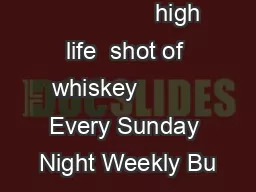                 high life  shot of whiskey          Every Sunday Night Weekly Bu