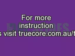 For more instruction sheets visit truecore.com.au/tradies
