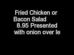 Fried Chicken or Bacon Salad         8.95 Presented with onion over le