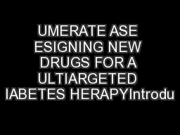 UMERATE ASE ESIGNING NEW DRUGS FOR A ULTIARGETED IABETES HERAPYIntrodu