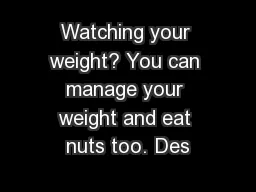 Watching your weight? You can manage your weight and eat nuts too. Des