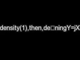 density(1),then,deningY=jX�j,weseethatthedistributionofYdoesnotdepe