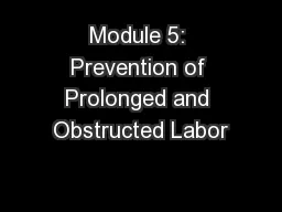 Module 5: Prevention of Prolonged and Obstructed Labor