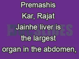 Premashis Kar, Rajat Jainhe liver is the largest organ in the abdomen,