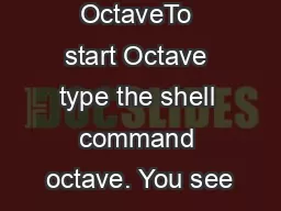 Starting OctaveTo start Octave type the shell command octave. You see