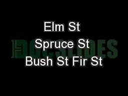 Elm St Spruce St Bush St Fir St