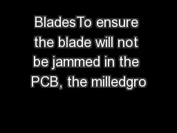 BladesTo ensure the blade will not be jammed in the PCB, the milledgro