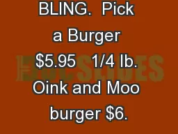 and free BLING.  Pick a Burger $5.95   1/4 lb. Oink and Moo burger $6.