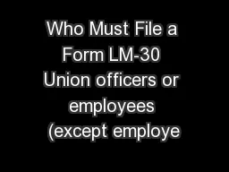 Who Must File a Form LM-30 Union officers or employees (except employe