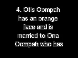 4. Otis Oompah has an orange face and is married to Ona Oompah who has