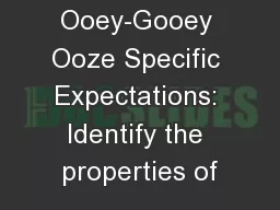 The Ooey-Gooey Ooze Specific Expectations: Identify the properties of