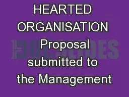 THE OPEN HEARTED ORGANISATION  Proposal submitted to the Management