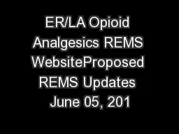 ER/LA Opioid Analgesics REMS WebsiteProposed REMS Updates June 05, 201
