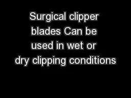 Surgical clipper blades Can be used in wet or dry clipping conditions