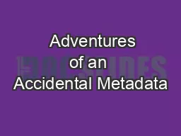   Adventures of an Accidental Metadata