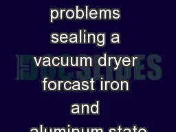 having problems sealing a vacuum dryer forcast iron and aluminum stato