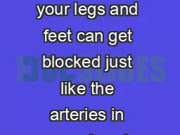 he arteries in your legs and feet can get blocked just like the arteries in your heart