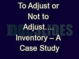 To Adjust or Not to Adjust…. Inventory – A Case Study