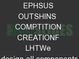 WHY EPHSUS OUTSHINS  COMPTITION CREATIONF LHTWe design all components