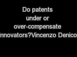 Do patents under or over-compensate innovators?Vincenzo Denicol