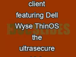 Ultrasecure and powerful The new Dell Wyse DDP is a powerful yet compact thin client featuring