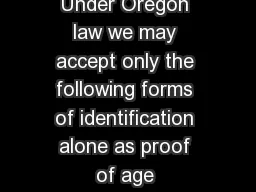 CCEPT ABLE ID Under Oregon law we may accept only the following forms of identification