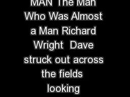 THE MAN WHO WAS ALMOST A MAN The Man Who Was Almost a Man Richard Wright  Dave struck out across the fields  looking homeward through paling light
