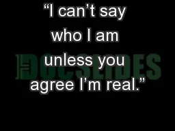 “I can’t say who I am unless you agree I’m real.”