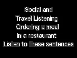  Social and Travel Listening  Ordering a meal in a restaurant  Listen to these sentences