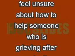 Often people feel unsure about how to help someone who is grieving after a death