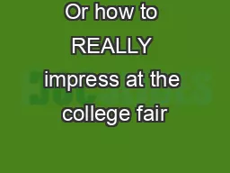 Or how to REALLY impress at the college fair