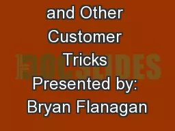and Other Customer Tricks Presented by: Bryan Flanagan
