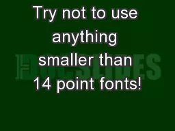 Try not to use anything smaller than 14 point fonts!