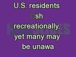 irty million U.S. residents sh recreationally, yet many may be unawa