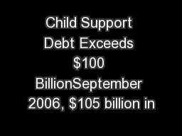 Child Support Debt Exceeds $100 BillionSeptember 2006, $105 billion in