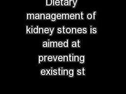 Dietary management of kidney stones is aimed at preventing existing st