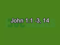 John 1:1 -3, 14