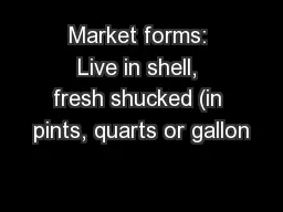 Market forms: Live in shell, fresh shucked (in pints, quarts or gallon
