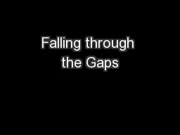 Falling through the Gaps