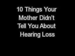 10 Things Your Mother Didn’t Tell You About Hearing Loss