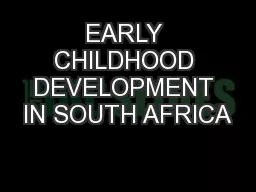 EARLY CHILDHOOD DEVELOPMENT IN SOUTH AFRICA