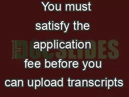   You must satisfy the application fee before you can upload transcripts