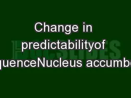 Change in predictabilityof sequenceNucleus accumbens