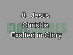 8.  Jesus Christ is Exalted in Glory