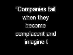 “Companies fail when they become complacent and imagine t