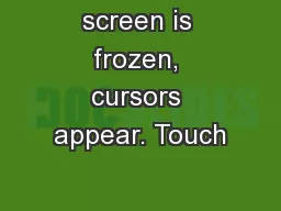 screen is frozen, cursors appear. Touch