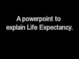 A powerpoint to explain Life Expectancy.