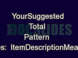 YourSuggested    Total     Pattern  Changes:  ItemDescriptionMeasureme