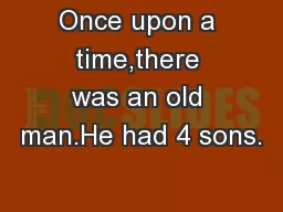 Once upon a time,there was an old man.He had 4 sons.